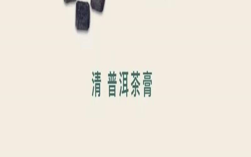 茶膏是什么茶做的,茶膏是什么时候出现的 茶膏是什么茶做的,茶膏是什么时候出现的