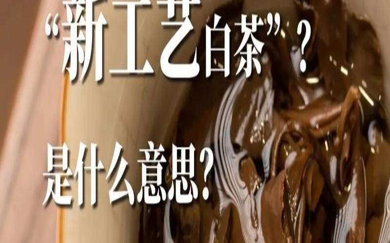 新工艺白茶是什么样的茶,新工艺白茶与白茶区别 新工艺白茶是什么样的茶,新工艺白茶与白茶区别
