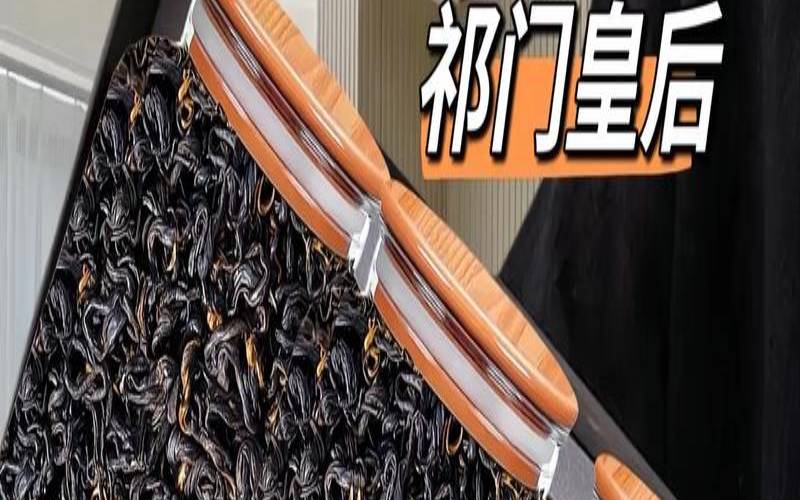 祁门红茶的来源以及历史,安徽祁门红茶的特点 祁门红茶的来源以及历史,安徽祁门红茶的特点